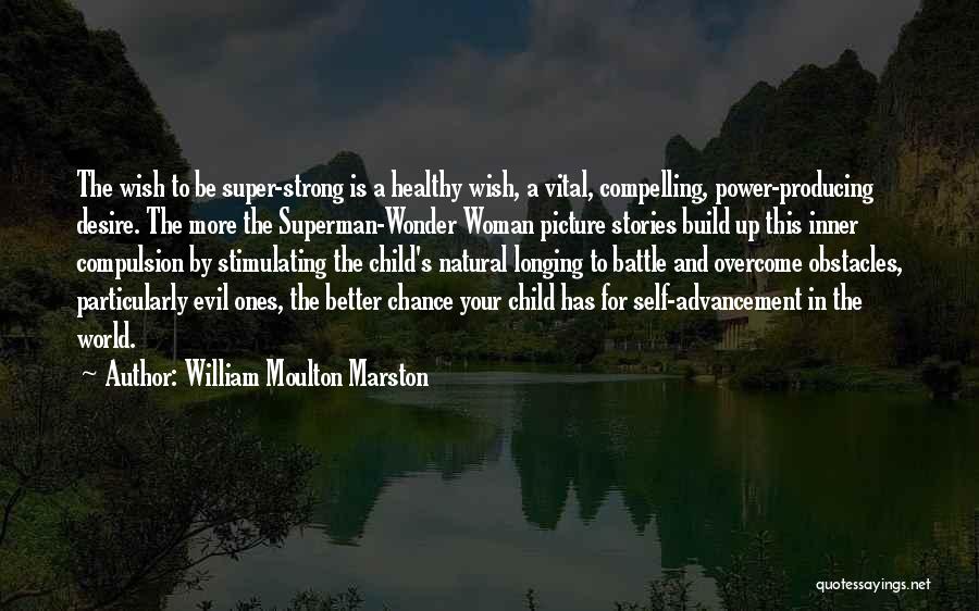 William Moulton Marston Quotes: The Wish To Be Super-strong Is A Healthy Wish, A Vital, Compelling, Power-producing Desire. The More The Superman-wonder Woman Picture