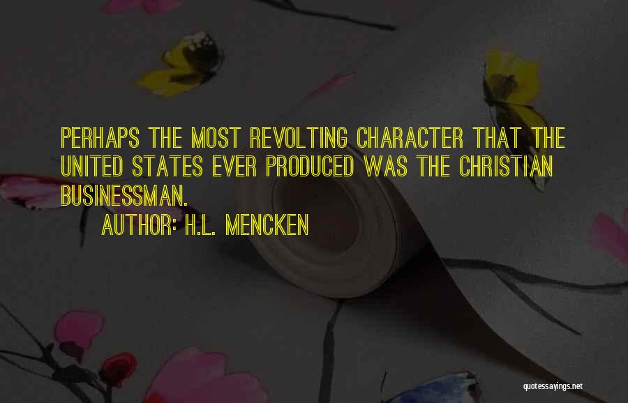 H.L. Mencken Quotes: Perhaps The Most Revolting Character That The United States Ever Produced Was The Christian Businessman.