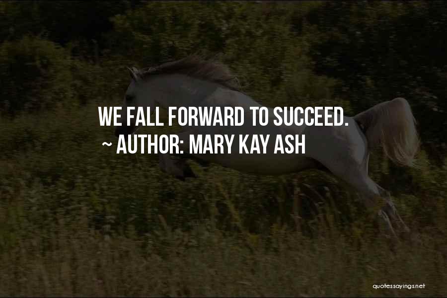 Mary Kay Ash Quotes: We Fall Forward To Succeed.