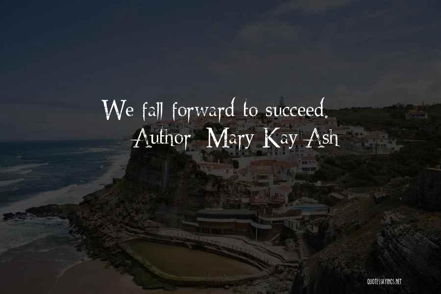 Mary Kay Ash Quotes: We Fall Forward To Succeed.