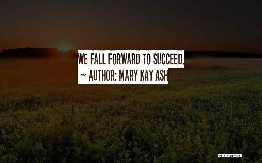 Mary Kay Ash Quotes: We Fall Forward To Succeed.