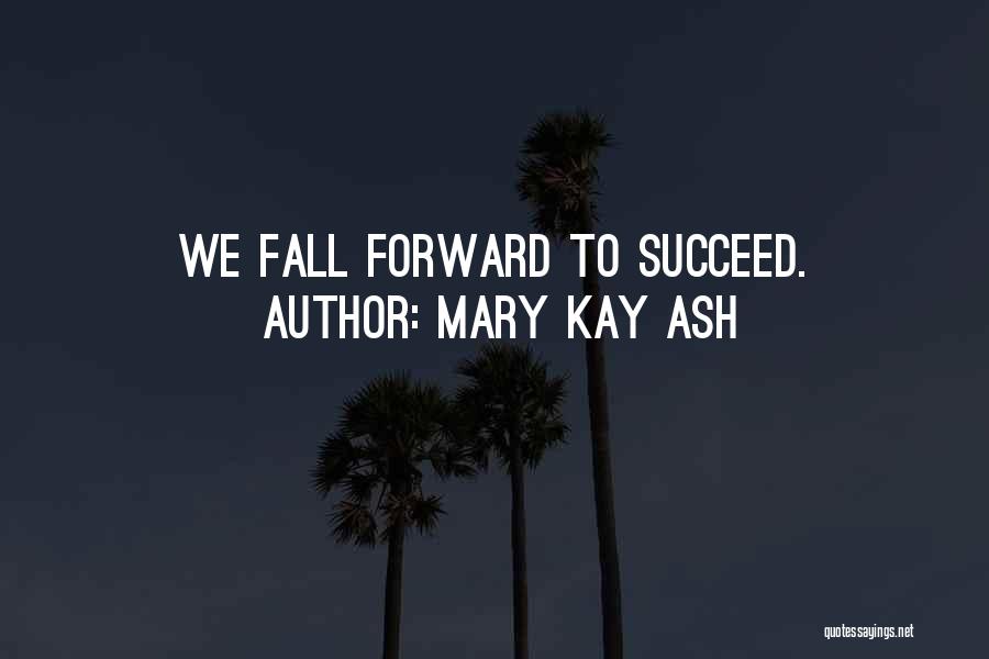 Mary Kay Ash Quotes: We Fall Forward To Succeed.