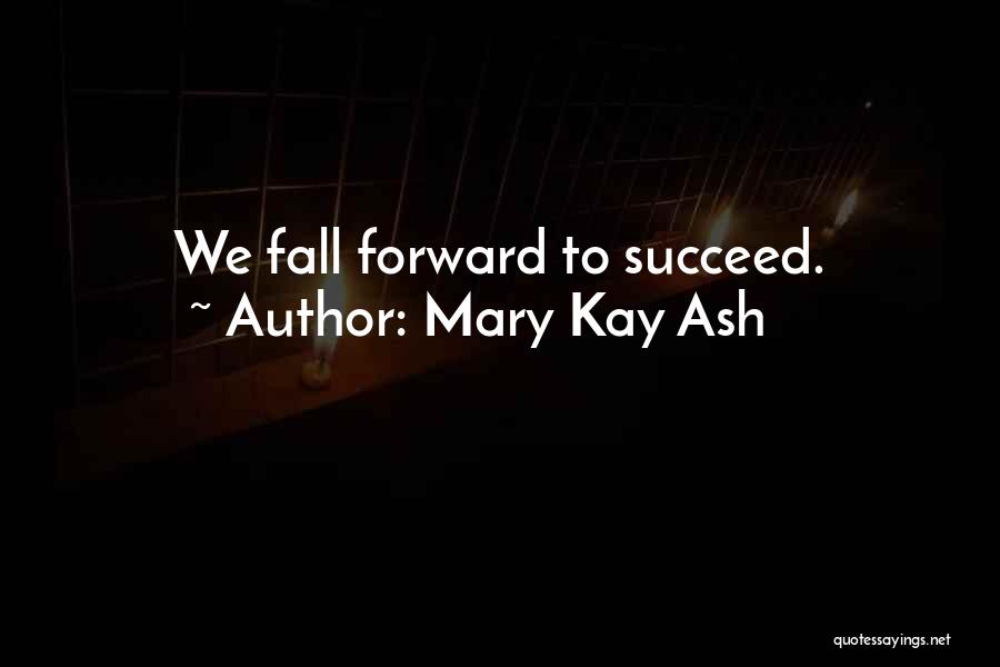 Mary Kay Ash Quotes: We Fall Forward To Succeed.
