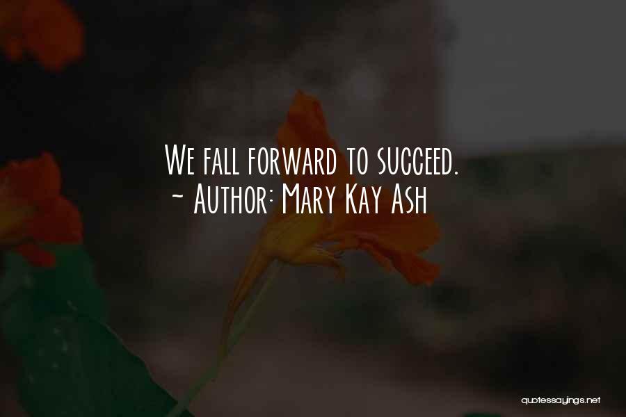 Mary Kay Ash Quotes: We Fall Forward To Succeed.