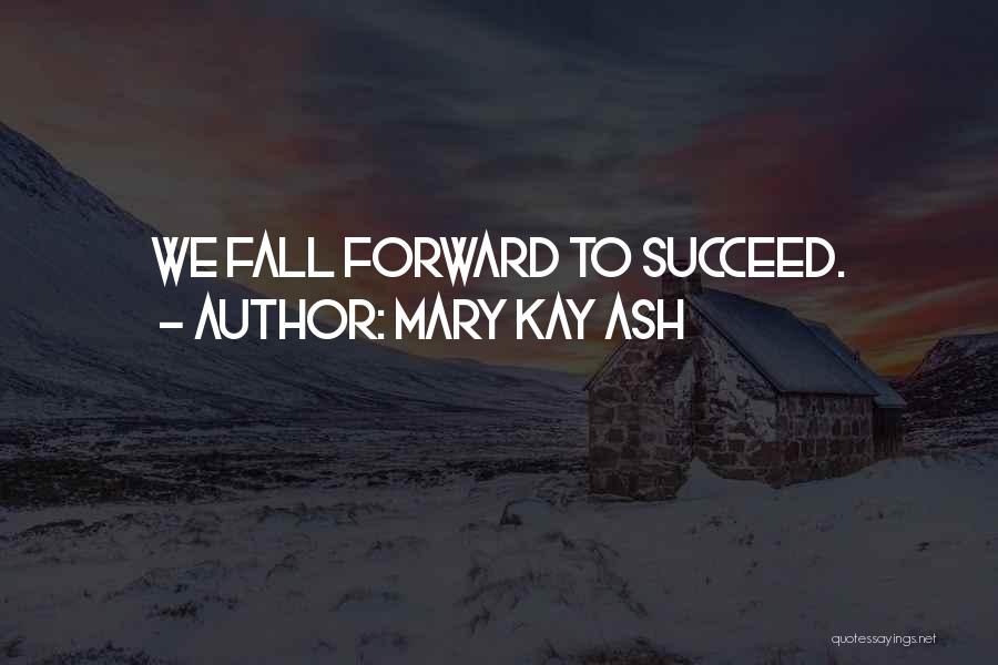 Mary Kay Ash Quotes: We Fall Forward To Succeed.