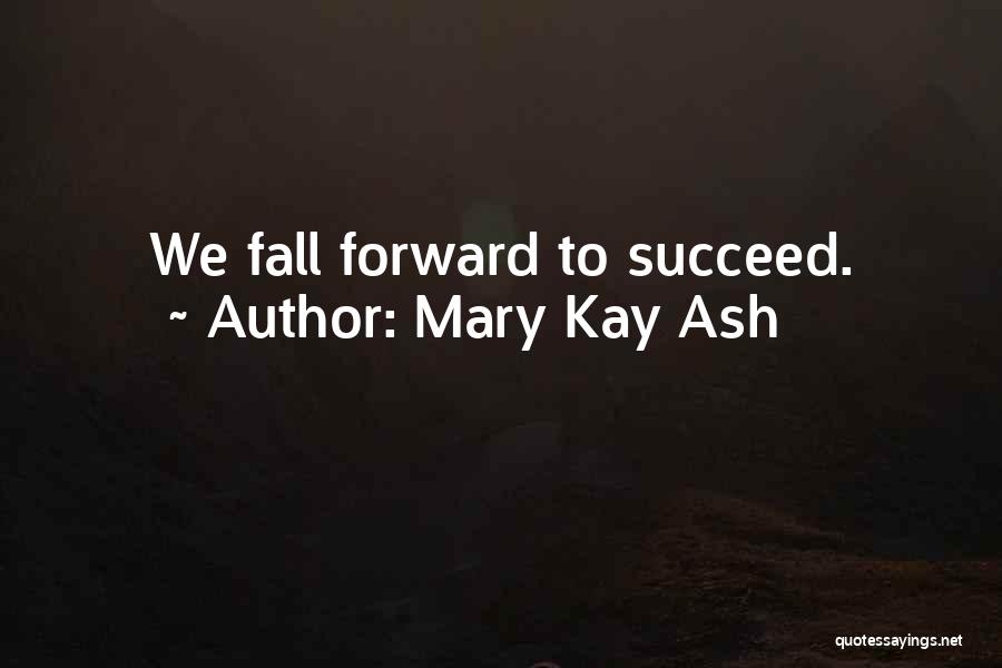 Mary Kay Ash Quotes: We Fall Forward To Succeed.