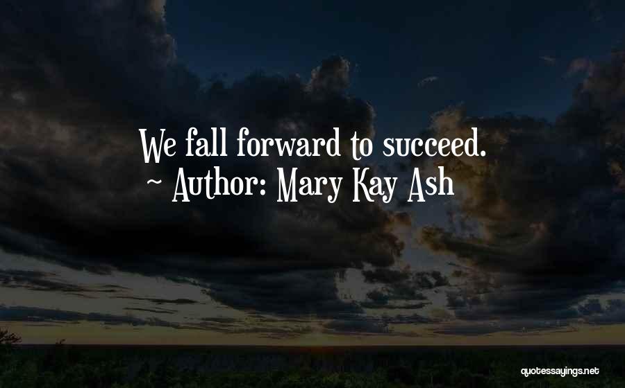 Mary Kay Ash Quotes: We Fall Forward To Succeed.