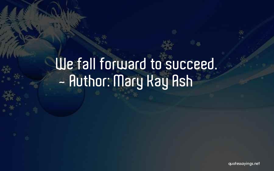 Mary Kay Ash Quotes: We Fall Forward To Succeed.