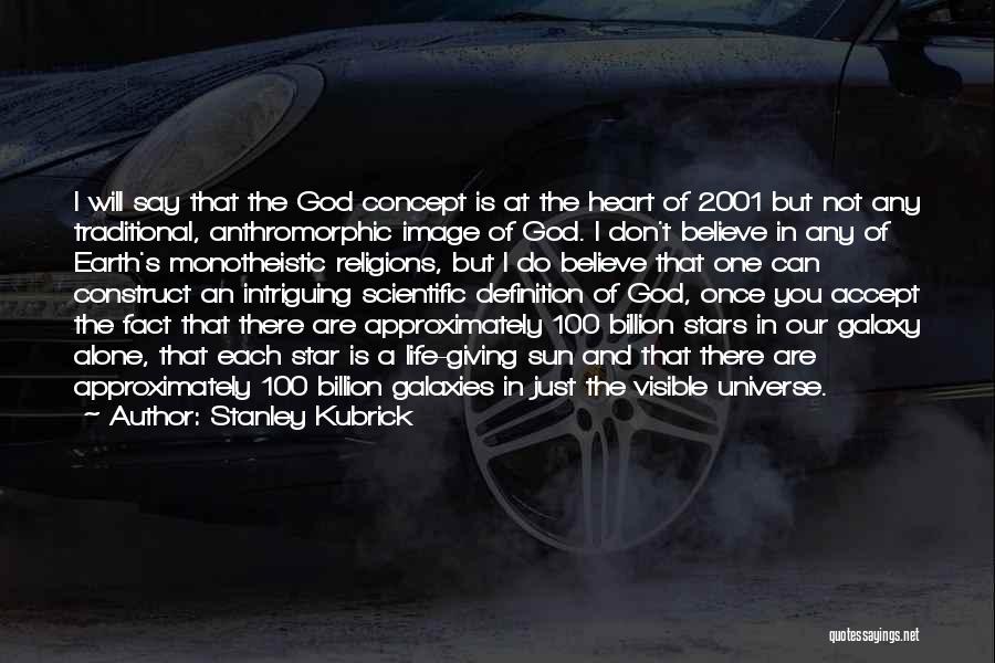 Stanley Kubrick Quotes: I Will Say That The God Concept Is At The Heart Of 2001 But Not Any Traditional, Anthromorphic Image Of