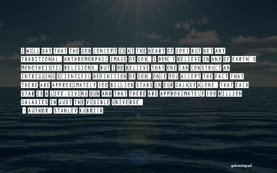 Stanley Kubrick Quotes: I Will Say That The God Concept Is At The Heart Of 2001 But Not Any Traditional, Anthromorphic Image Of