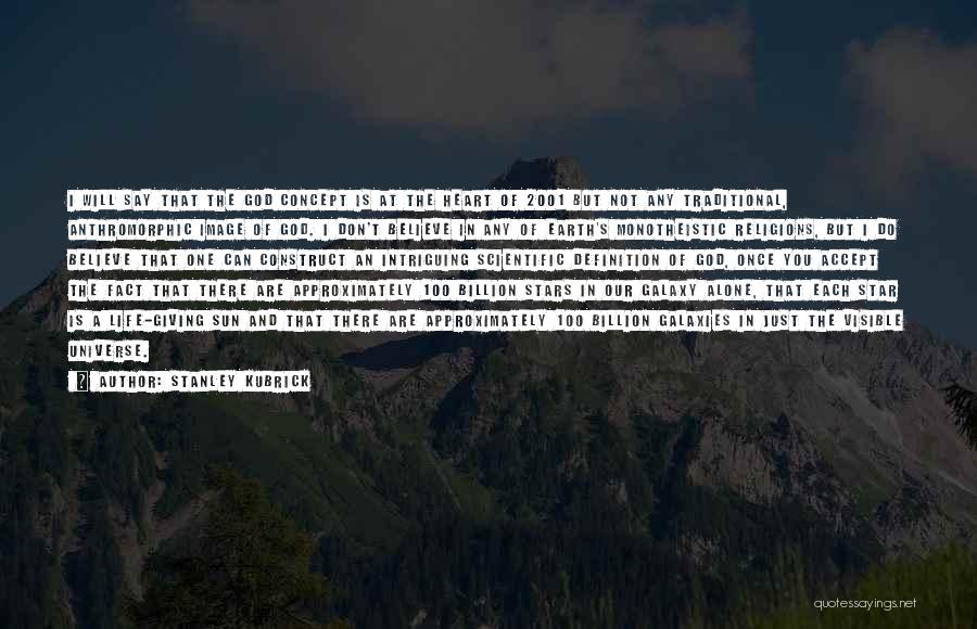 Stanley Kubrick Quotes: I Will Say That The God Concept Is At The Heart Of 2001 But Not Any Traditional, Anthromorphic Image Of