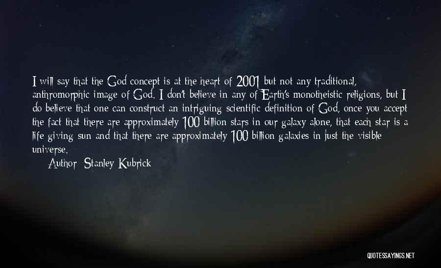 Stanley Kubrick Quotes: I Will Say That The God Concept Is At The Heart Of 2001 But Not Any Traditional, Anthromorphic Image Of