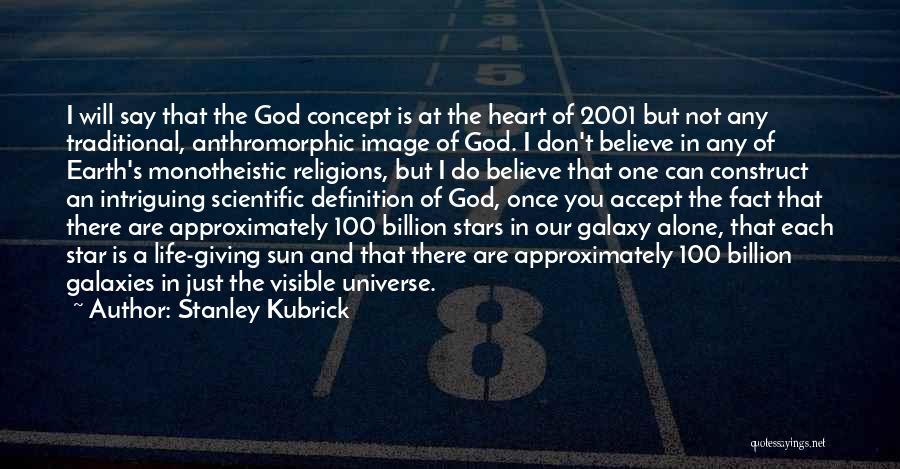 Stanley Kubrick Quotes: I Will Say That The God Concept Is At The Heart Of 2001 But Not Any Traditional, Anthromorphic Image Of