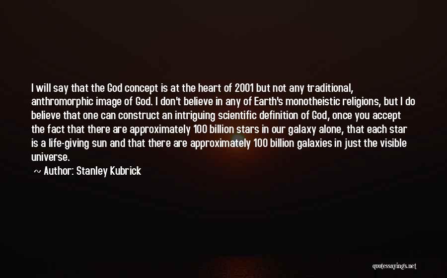 Stanley Kubrick Quotes: I Will Say That The God Concept Is At The Heart Of 2001 But Not Any Traditional, Anthromorphic Image Of