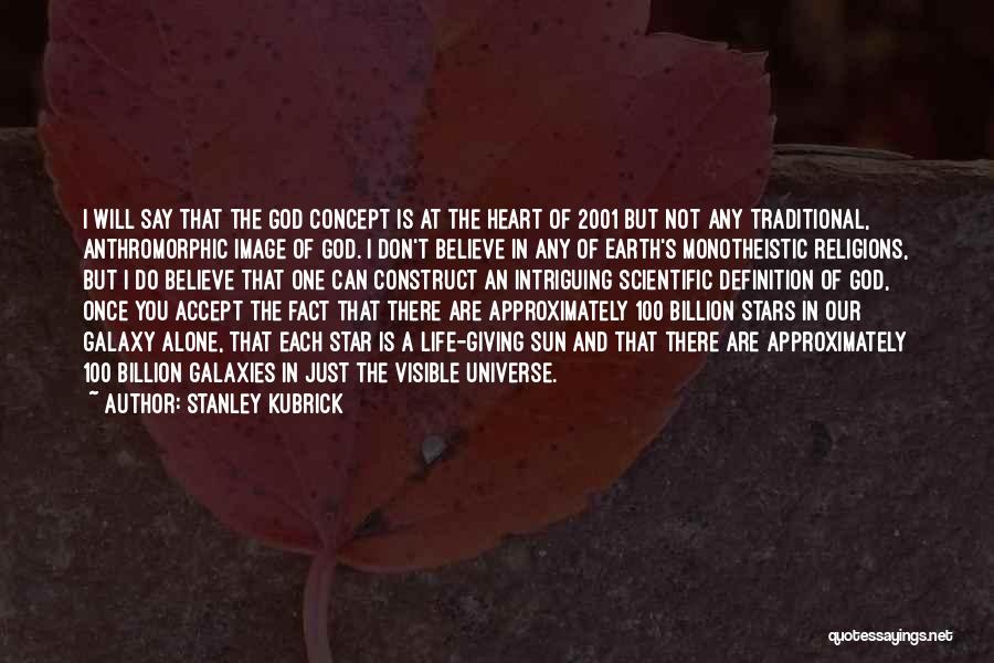 Stanley Kubrick Quotes: I Will Say That The God Concept Is At The Heart Of 2001 But Not Any Traditional, Anthromorphic Image Of