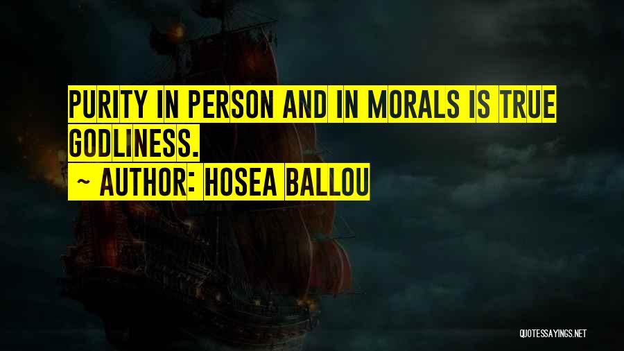 Hosea Ballou Quotes: Purity In Person And In Morals Is True Godliness.