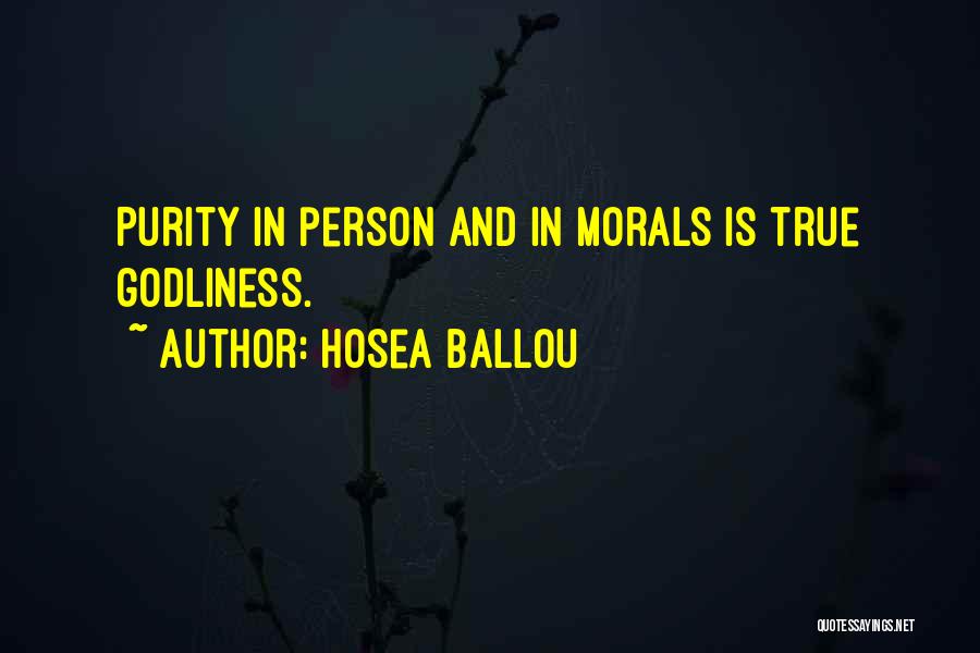 Hosea Ballou Quotes: Purity In Person And In Morals Is True Godliness.