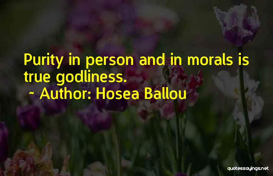 Hosea Ballou Quotes: Purity In Person And In Morals Is True Godliness.