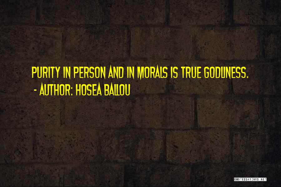 Hosea Ballou Quotes: Purity In Person And In Morals Is True Godliness.