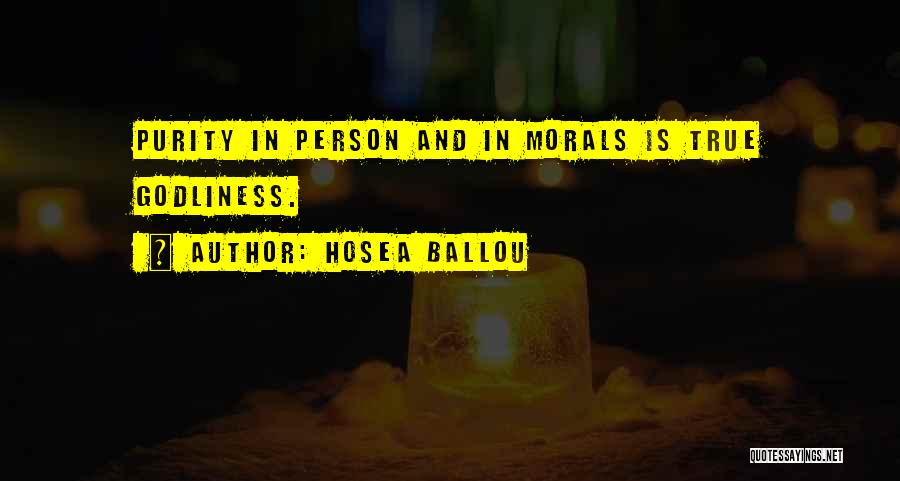 Hosea Ballou Quotes: Purity In Person And In Morals Is True Godliness.