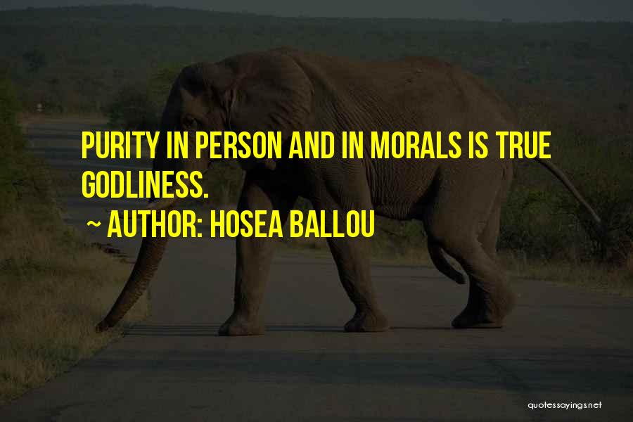 Hosea Ballou Quotes: Purity In Person And In Morals Is True Godliness.