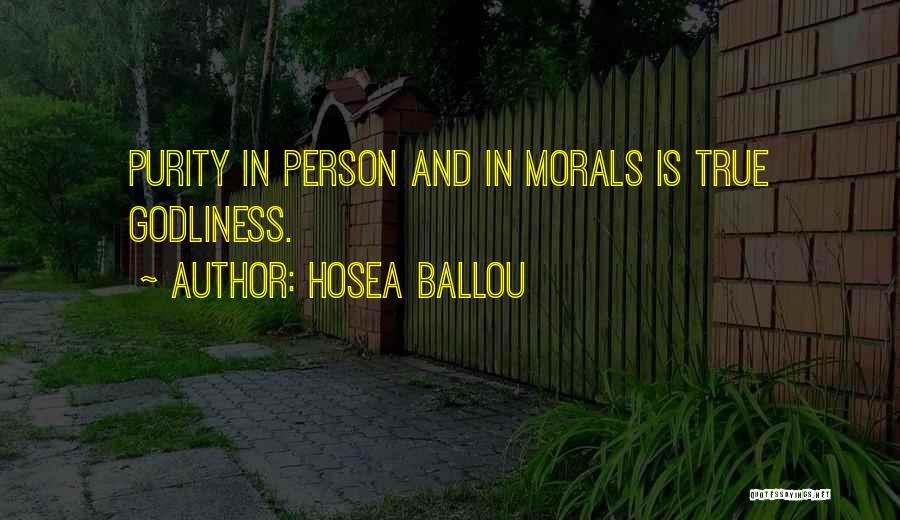 Hosea Ballou Quotes: Purity In Person And In Morals Is True Godliness.