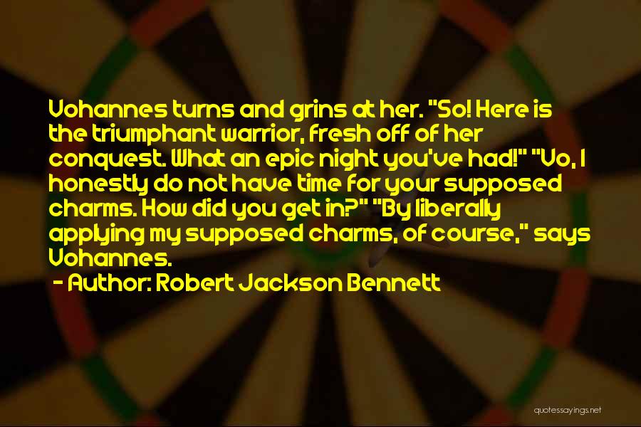 Robert Jackson Bennett Quotes: Vohannes Turns And Grins At Her. So! Here Is The Triumphant Warrior, Fresh Off Of Her Conquest. What An Epic