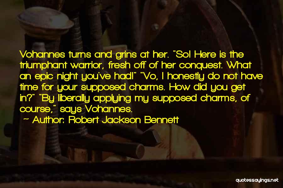 Robert Jackson Bennett Quotes: Vohannes Turns And Grins At Her. So! Here Is The Triumphant Warrior, Fresh Off Of Her Conquest. What An Epic