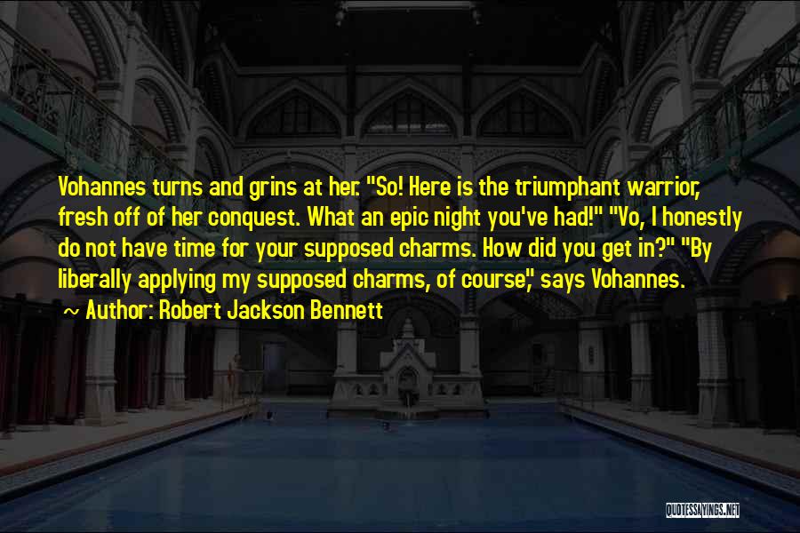Robert Jackson Bennett Quotes: Vohannes Turns And Grins At Her. So! Here Is The Triumphant Warrior, Fresh Off Of Her Conquest. What An Epic