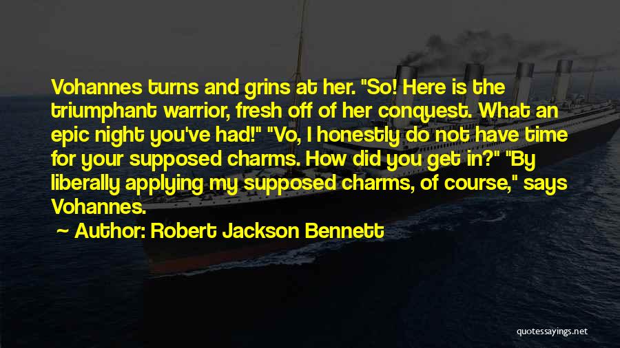 Robert Jackson Bennett Quotes: Vohannes Turns And Grins At Her. So! Here Is The Triumphant Warrior, Fresh Off Of Her Conquest. What An Epic