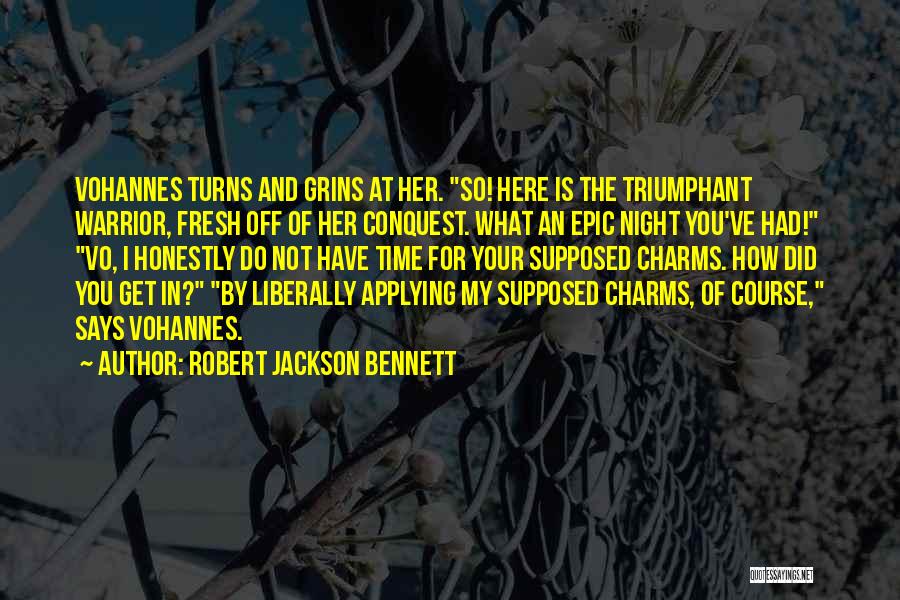 Robert Jackson Bennett Quotes: Vohannes Turns And Grins At Her. So! Here Is The Triumphant Warrior, Fresh Off Of Her Conquest. What An Epic