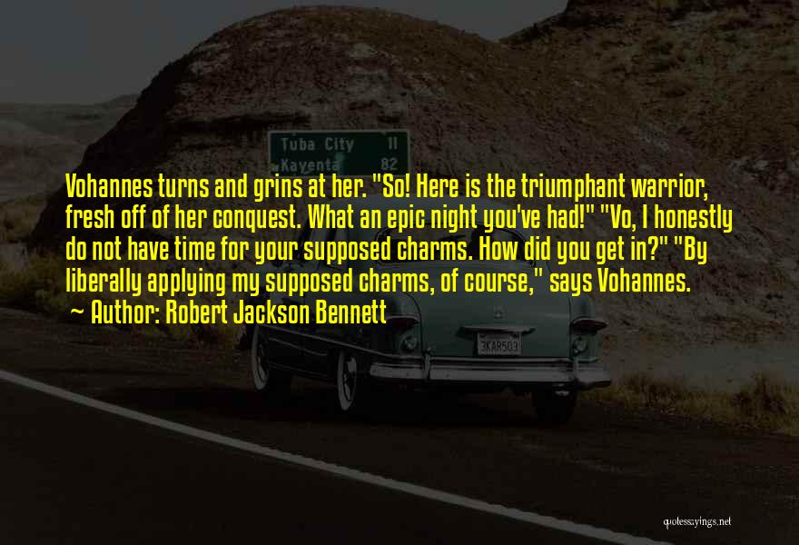 Robert Jackson Bennett Quotes: Vohannes Turns And Grins At Her. So! Here Is The Triumphant Warrior, Fresh Off Of Her Conquest. What An Epic