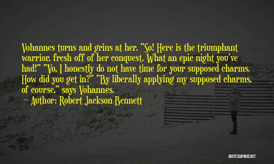 Robert Jackson Bennett Quotes: Vohannes Turns And Grins At Her. So! Here Is The Triumphant Warrior, Fresh Off Of Her Conquest. What An Epic
