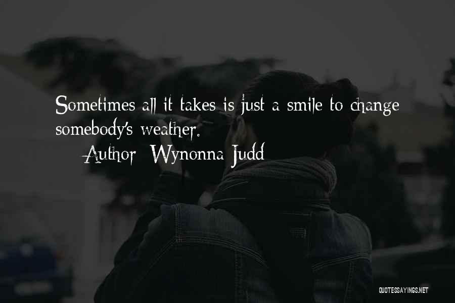 Wynonna Judd Quotes: Sometimes All It Takes Is Just A Smile To Change Somebody's Weather.