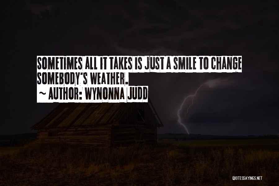 Wynonna Judd Quotes: Sometimes All It Takes Is Just A Smile To Change Somebody's Weather.