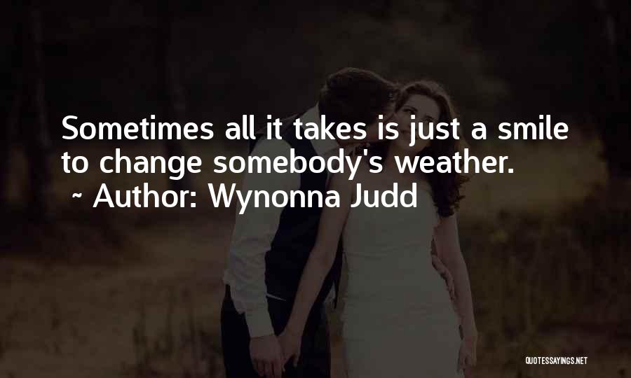 Wynonna Judd Quotes: Sometimes All It Takes Is Just A Smile To Change Somebody's Weather.