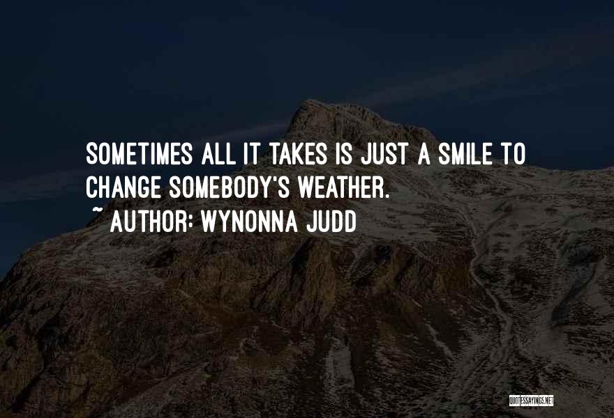 Wynonna Judd Quotes: Sometimes All It Takes Is Just A Smile To Change Somebody's Weather.