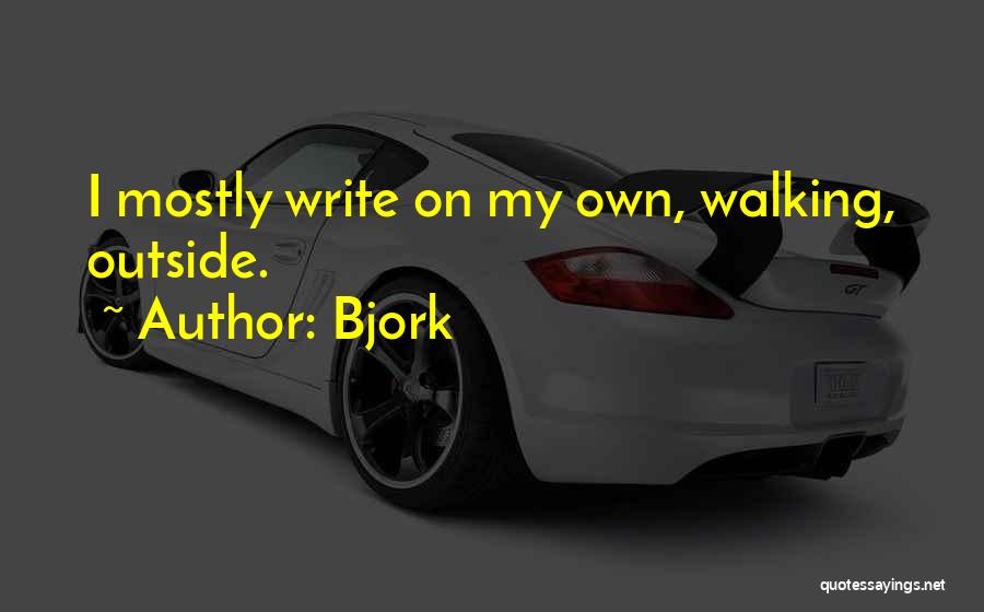 Bjork Quotes: I Mostly Write On My Own, Walking, Outside.