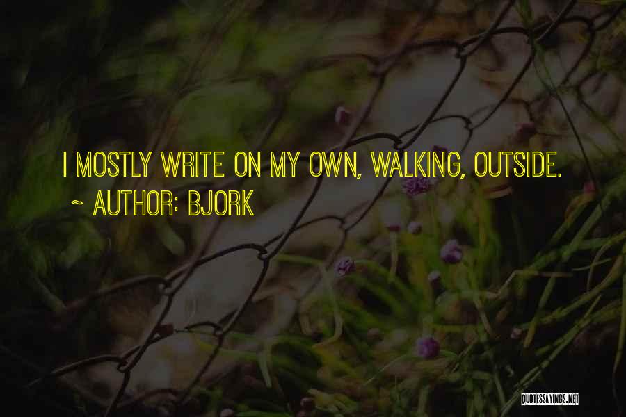 Bjork Quotes: I Mostly Write On My Own, Walking, Outside.