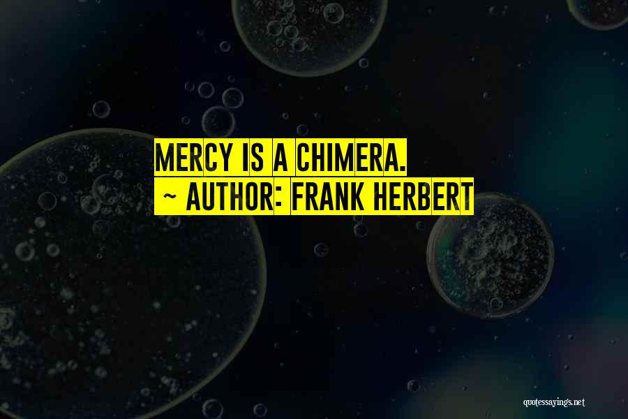 Frank Herbert Quotes: Mercy Is A Chimera.