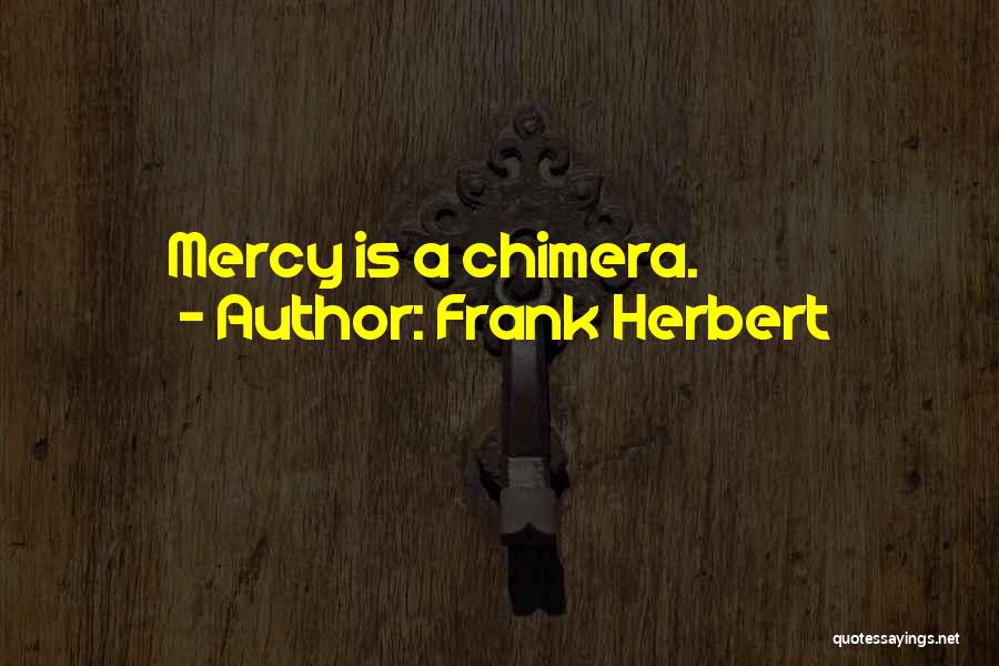 Frank Herbert Quotes: Mercy Is A Chimera.