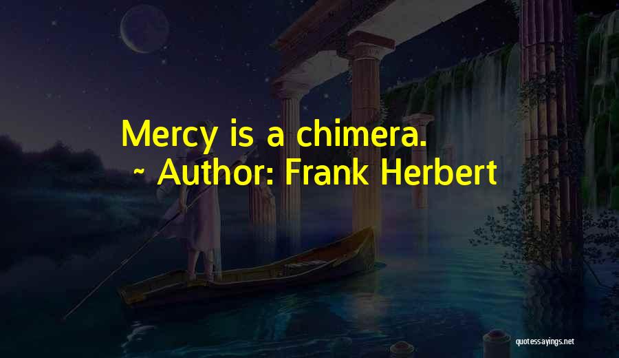 Frank Herbert Quotes: Mercy Is A Chimera.