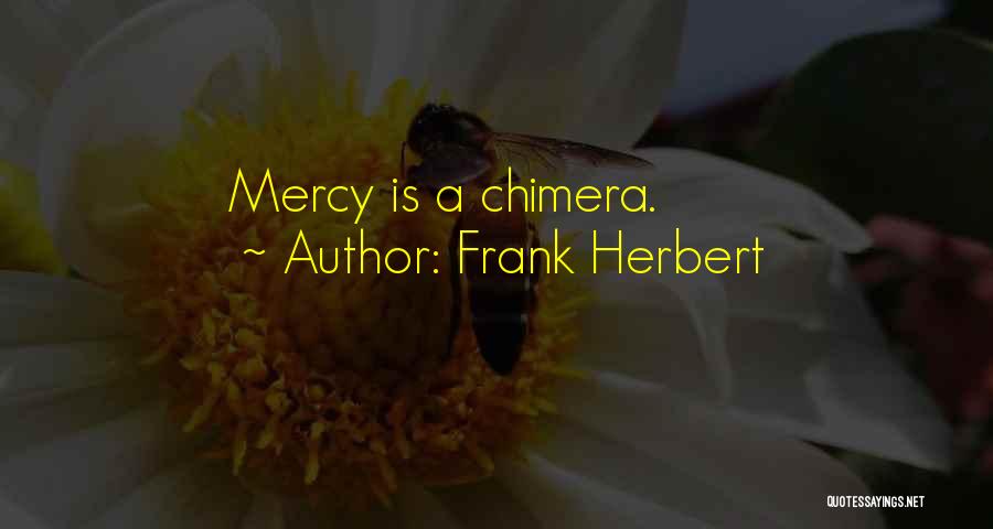 Frank Herbert Quotes: Mercy Is A Chimera.