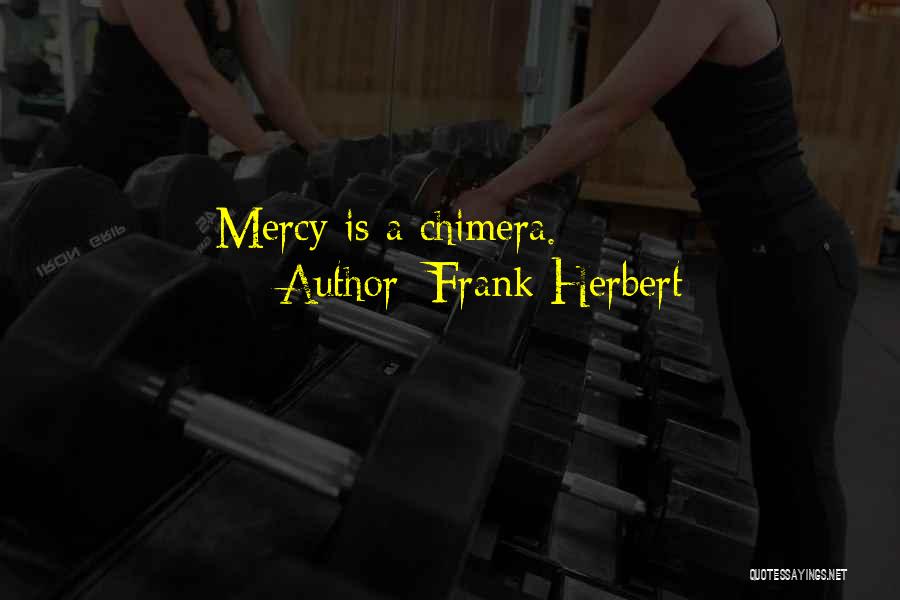 Frank Herbert Quotes: Mercy Is A Chimera.