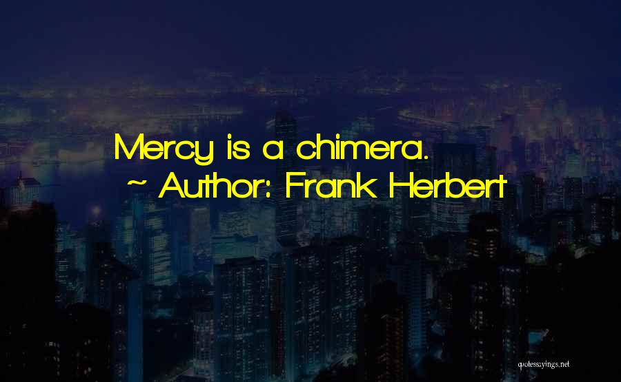 Frank Herbert Quotes: Mercy Is A Chimera.
