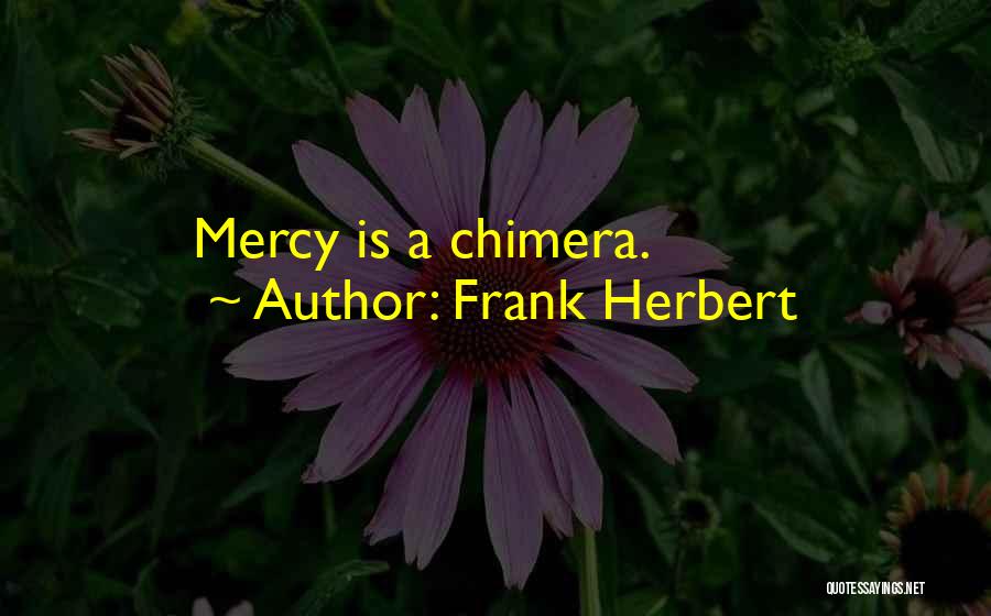 Frank Herbert Quotes: Mercy Is A Chimera.