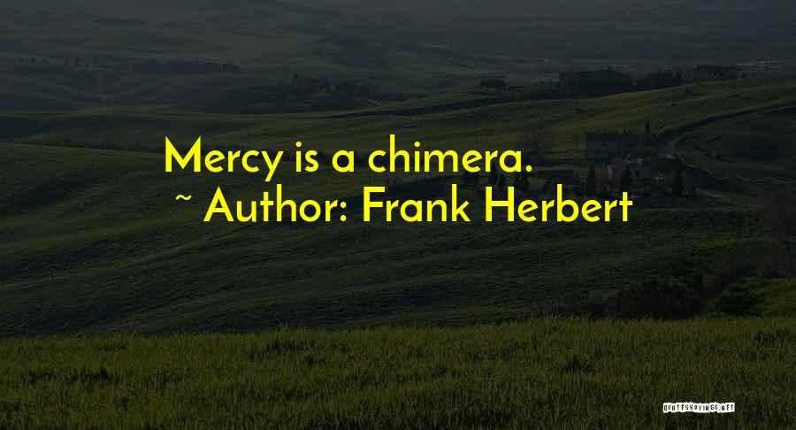 Frank Herbert Quotes: Mercy Is A Chimera.