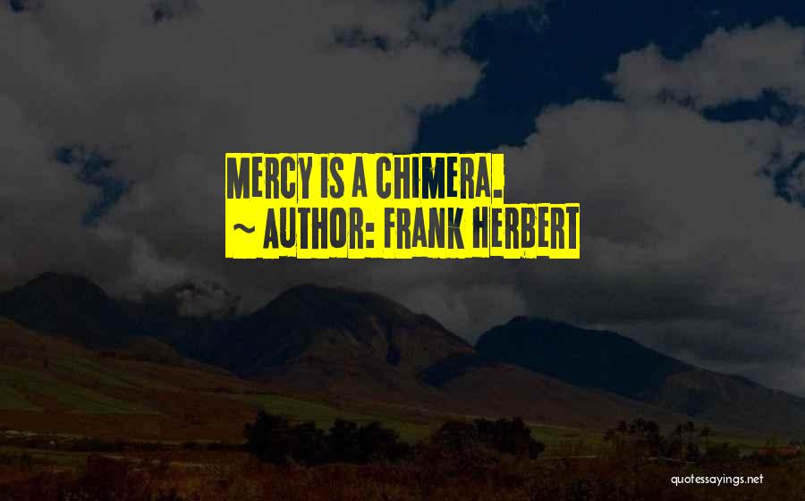 Frank Herbert Quotes: Mercy Is A Chimera.