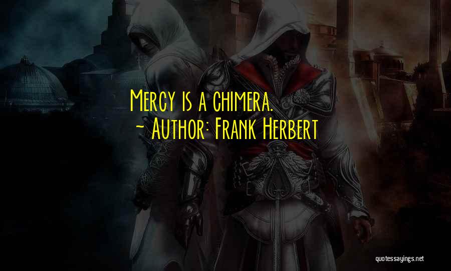 Frank Herbert Quotes: Mercy Is A Chimera.