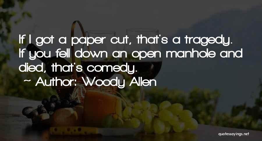 Woody Allen Quotes: If I Got A Paper Cut, That's A Tragedy. If You Fell Down An Open Manhole And Died, That's Comedy.